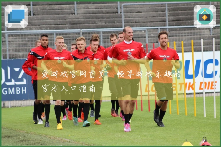 爱游戏官网首页：畅享游戏乐趣的官方入口指南